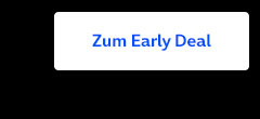 Zum early Deal